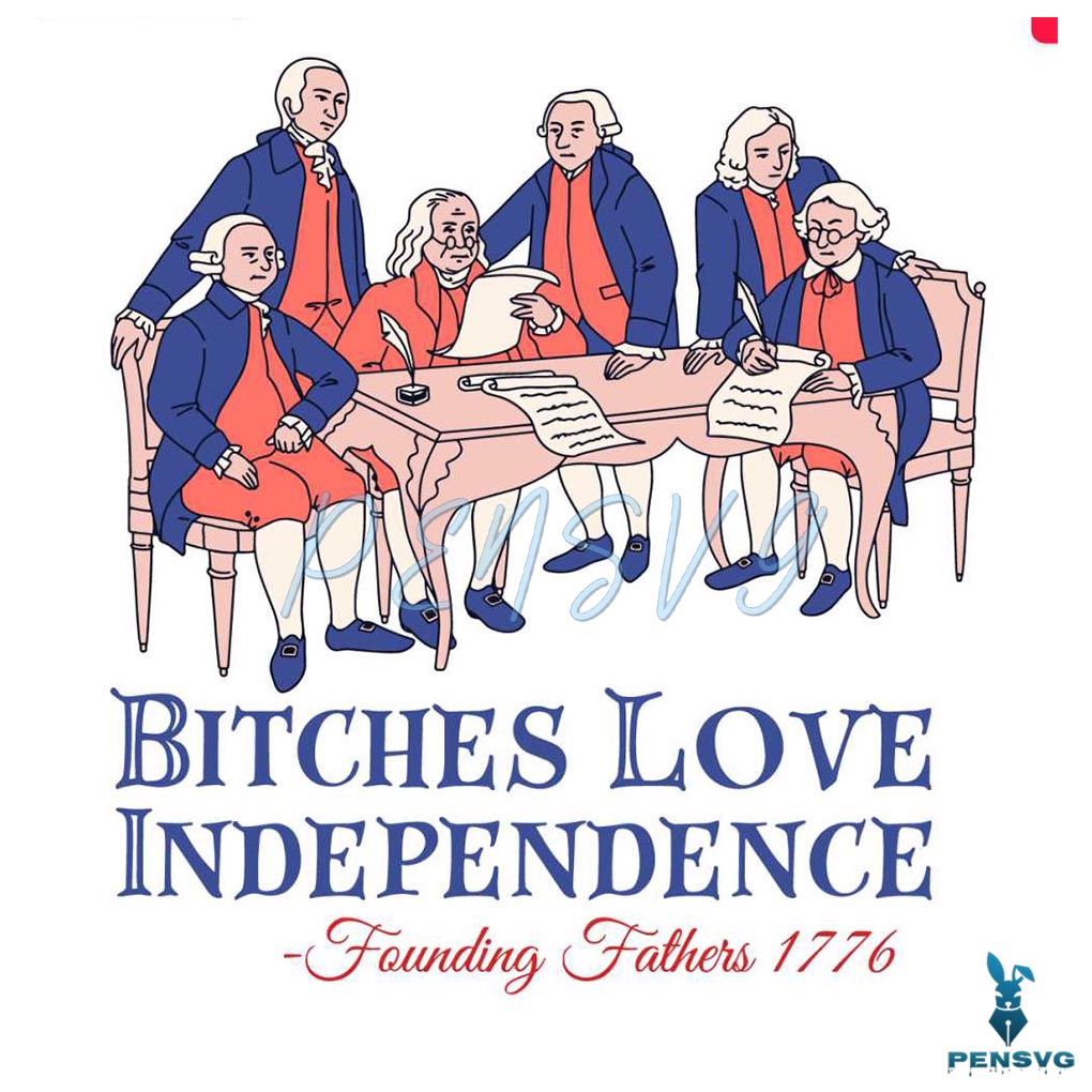 Bitches Love Independence Founding Fathers 1776 SVG