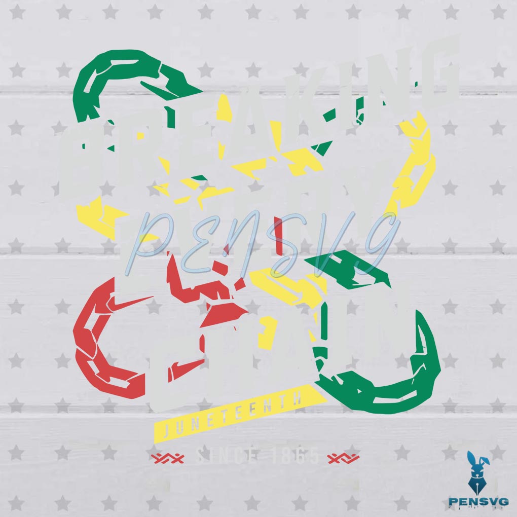 Breaking Every Chain Juneteenth Since 1865 SVG