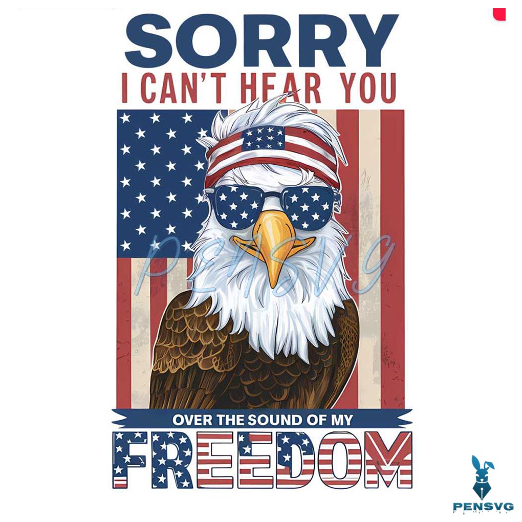 Cant Hear You Over The Sound Of My Freedom 4th Of July PNG
