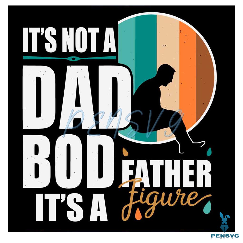 Dad Life Its Not A Dad Bod Its A Father Figure SVG