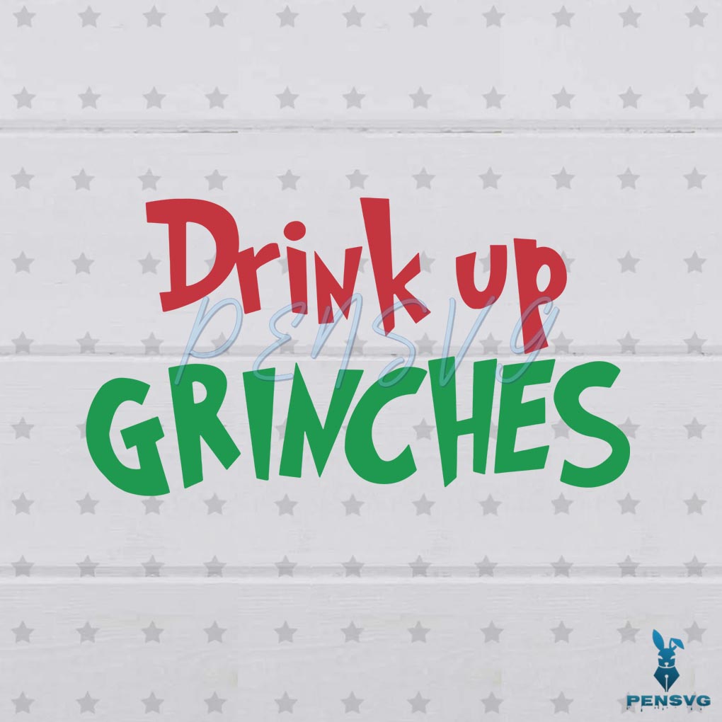 Drink Up Grinches SVG Merry Christmas Cutting Digital Files