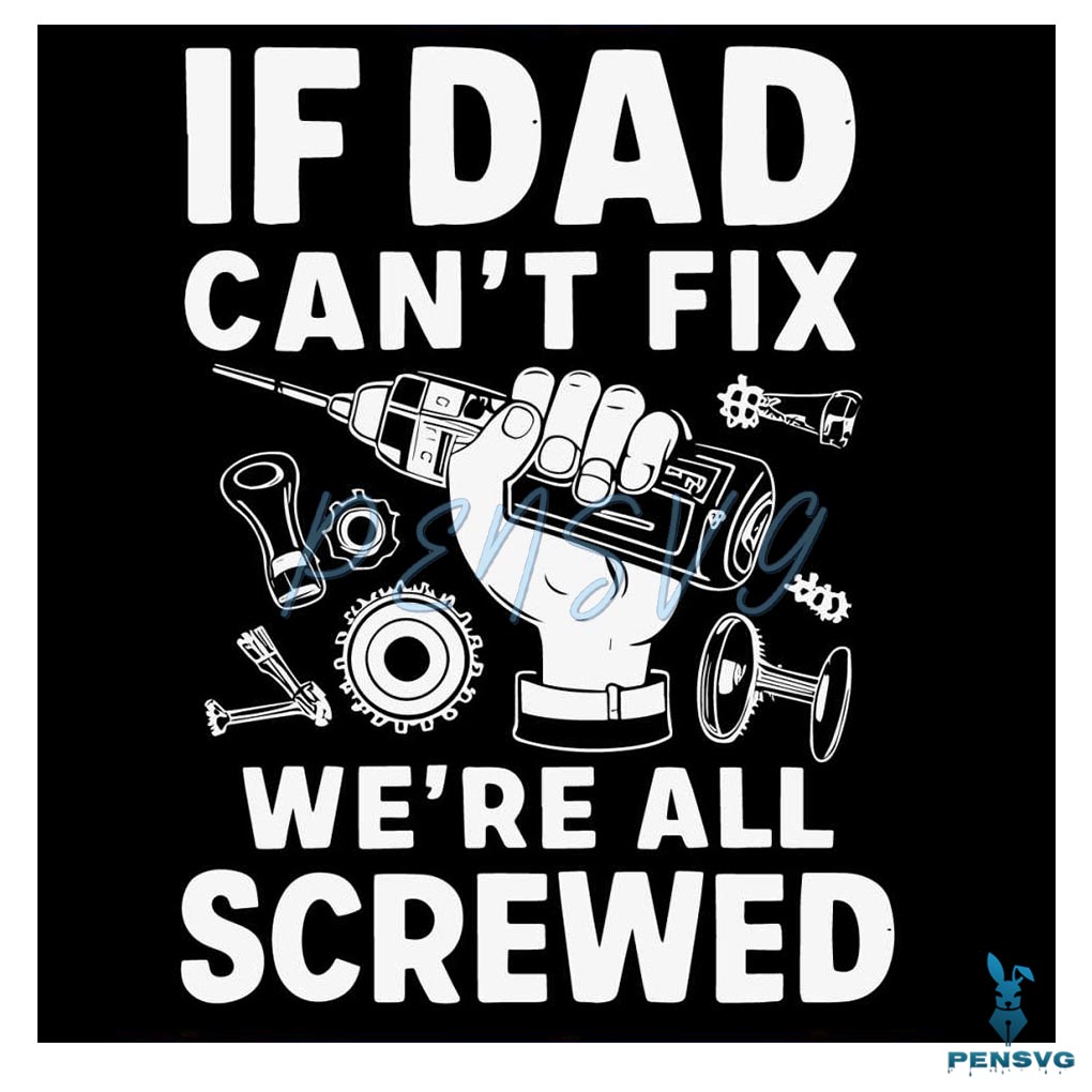 If Dad Can’t Fix It We’re All Screwed SVG Free Funny Dad Cut File for Cricut