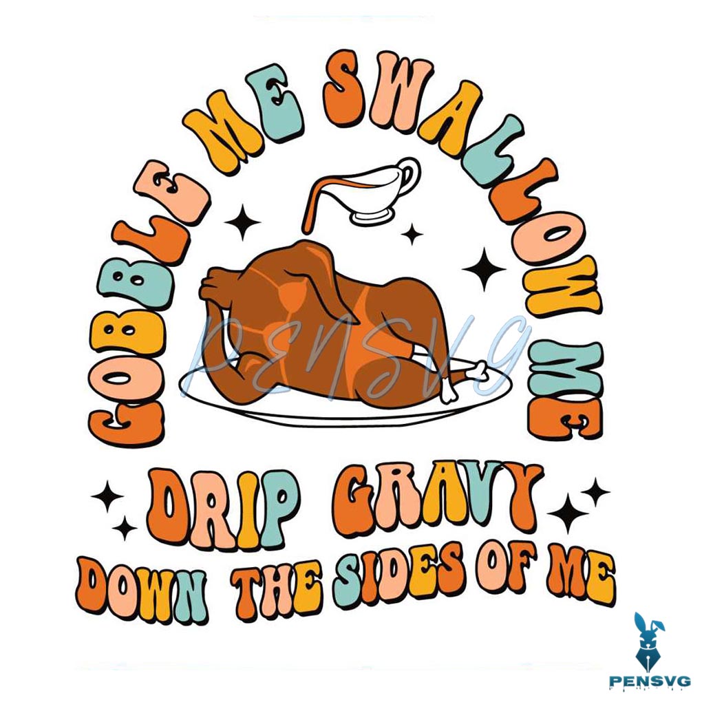 Gobble Me Swallow Me Drip Gravy Down The Sides Of Me SVG