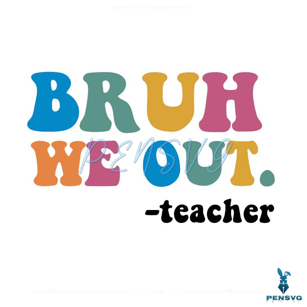 Grooby Bruh We Out Teachers Last Day Of School Svg Cutting File