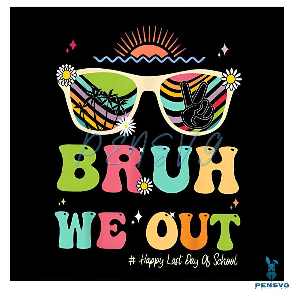 Happy Last Day Of School Bruh We Out Teachers Png Silhouette Files