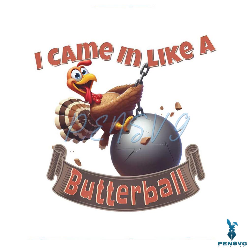 I Came In Like A Butterball Funny Turkey PNG Download