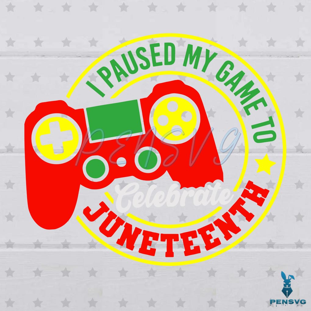 I Paused My Game To Celebrate Juneteenth Gamer SVG File