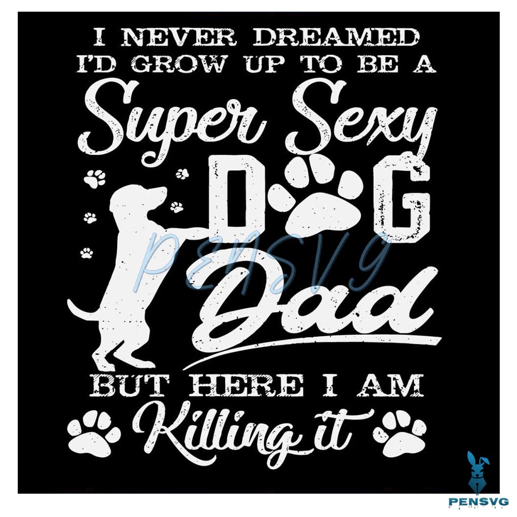 Id Grow Up To Be A Super Sexy Dog Dad SVG
