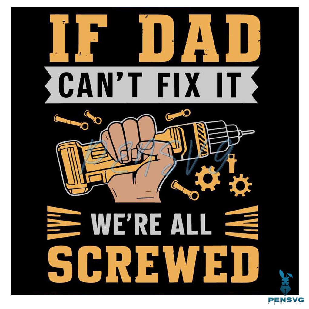 If Dad Cant Fix It We Are All Screwed Fathers Day SVG
