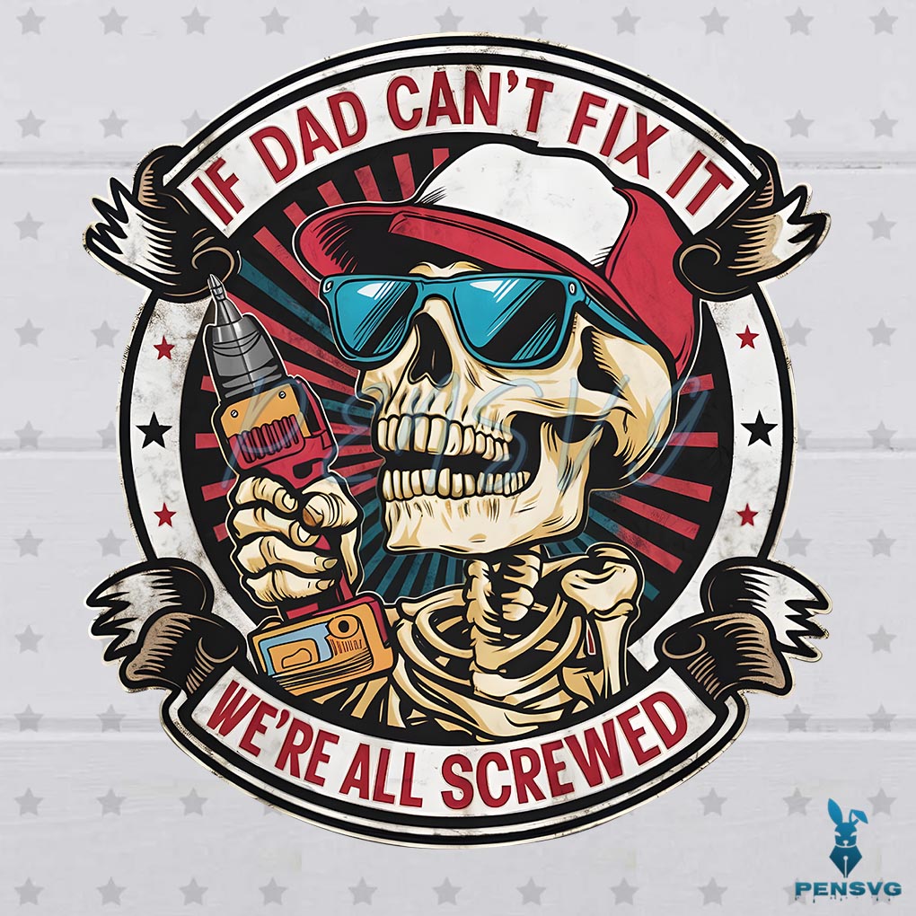 If Dad Cant Fix It We Are All Screwed PNG