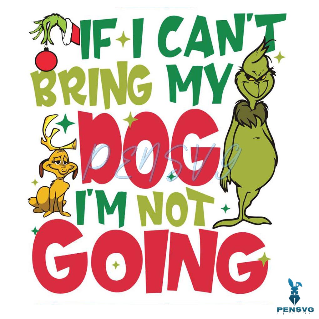 If I Cant Bring My Dog Im Not Going Funny Grinch SVG File
