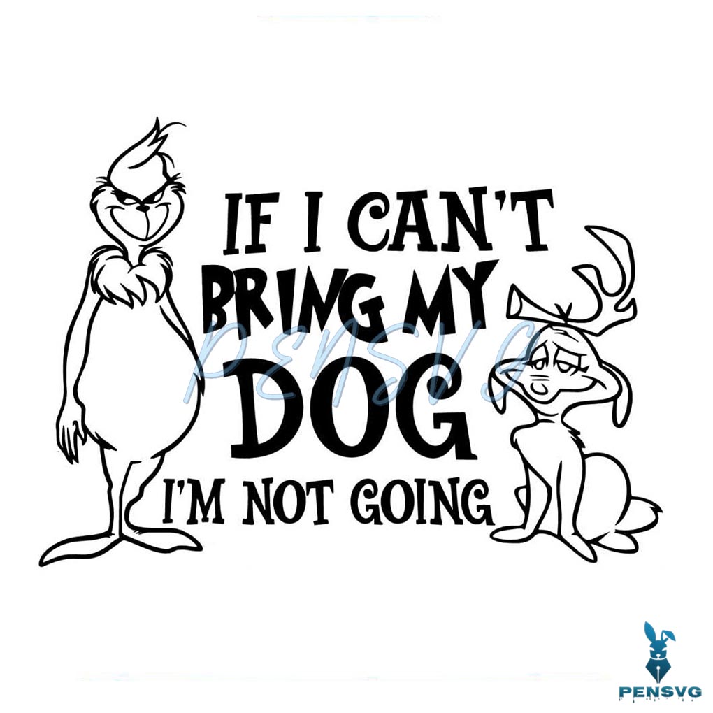 If I Cant Bring My Dog Im Not Going Grinch and Max SVG File