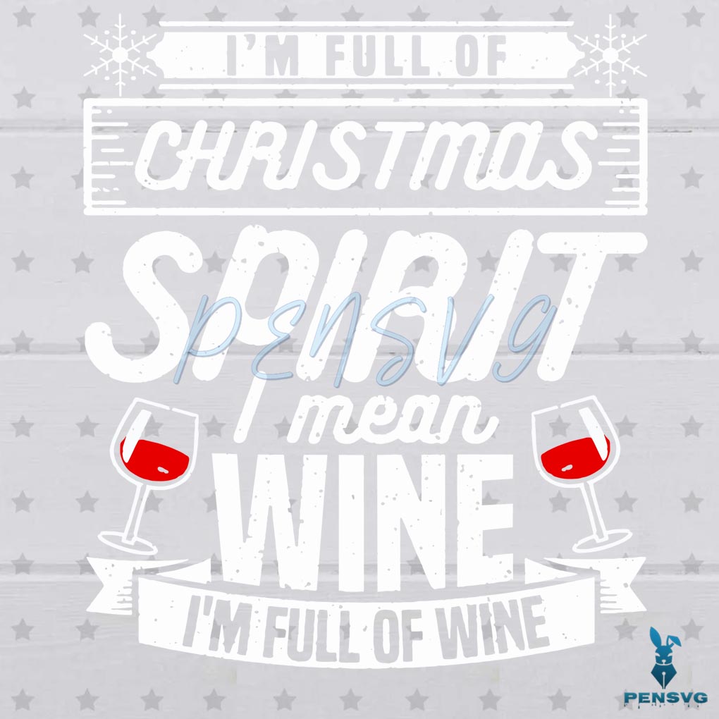 I'm Full Of Christmas Spirit I Mean Wine Digital File, Christmas Wine Svg