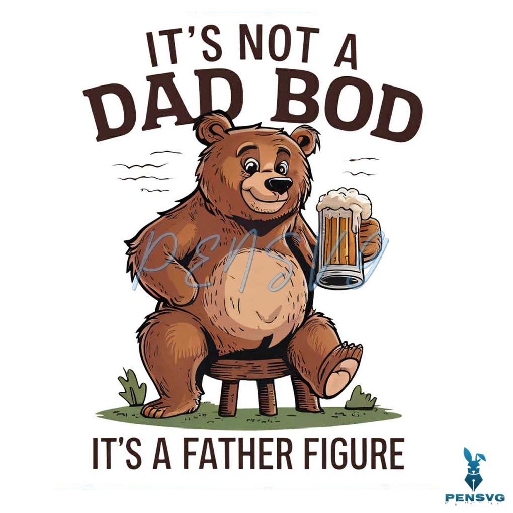 Its Not A Dad Bod Its A Father Figure Beer Bear PNG