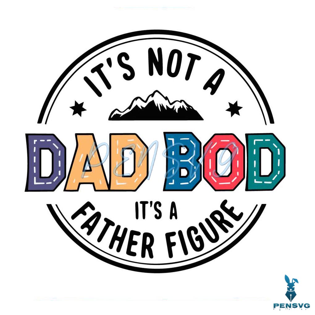 Its Not A Dad Bod Its A Father Figure Fathers Day SVG