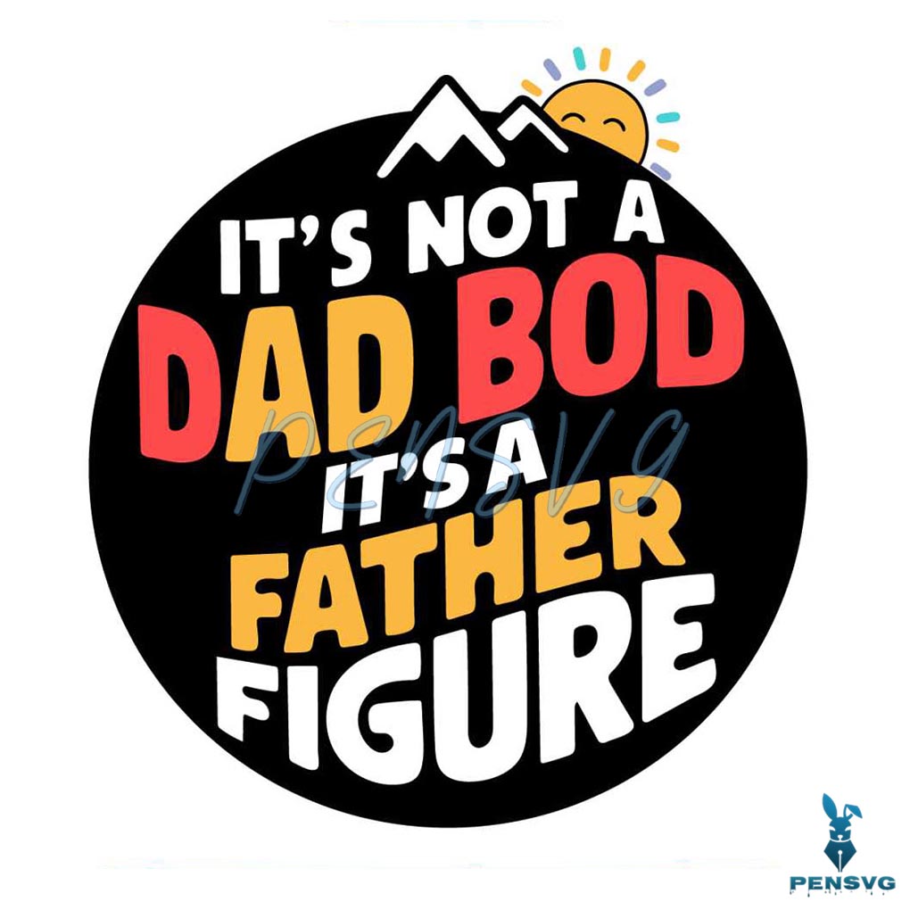 Its Not A Dad Bod Its A Father Figure Funny Daddy SVG