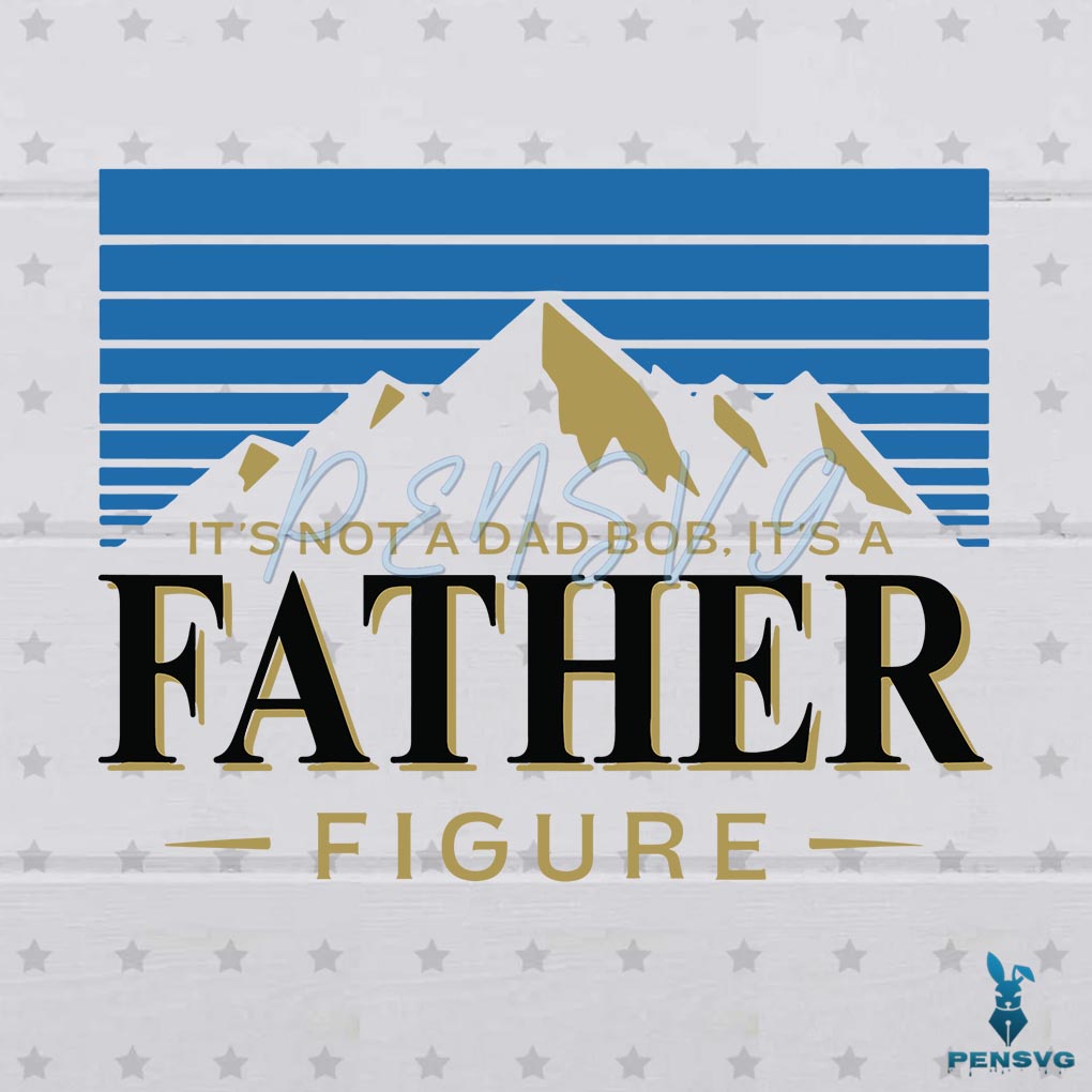 It's Not A Dad Bod It's A Father Figure Svg Digital File Dad Svg