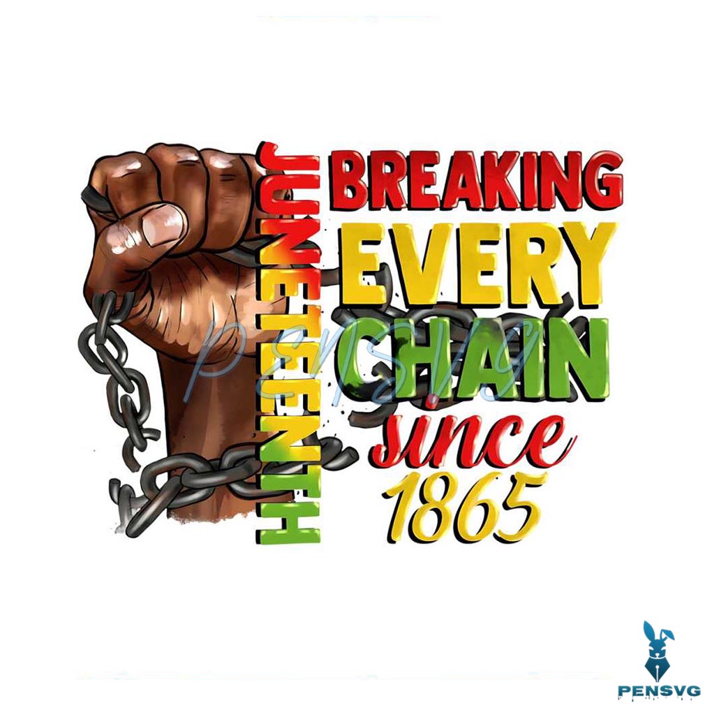 Juneteenth Breaking Every Chain Since 1865 Png Silhouette Files
