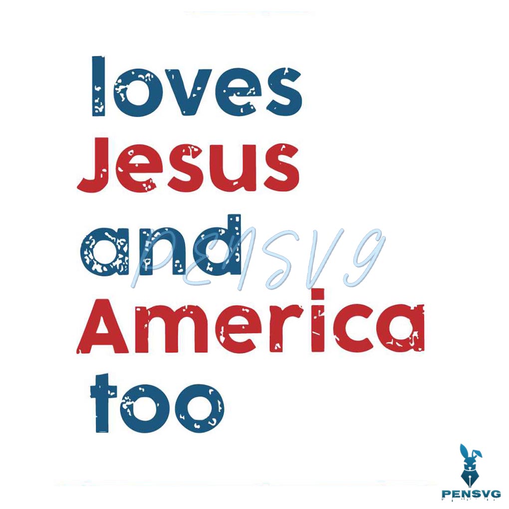 Loves Jesus And America Too Patriotic Christian 4th Of Jule Svg