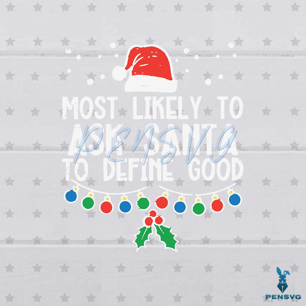 Most Likely To Ask Santa Define Good Funny Christmas Family Svg