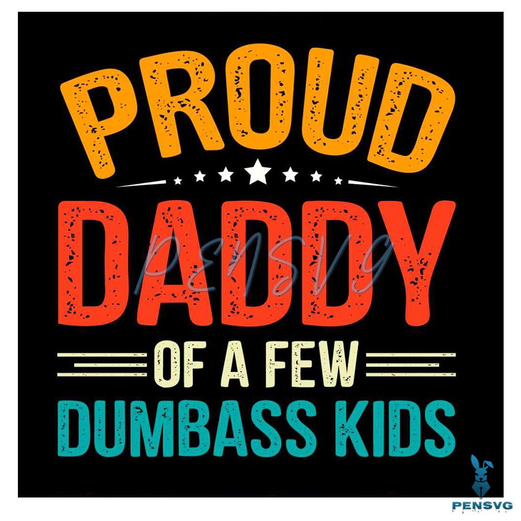 Proud Daddy Of A Few Dumbass Kids SVG