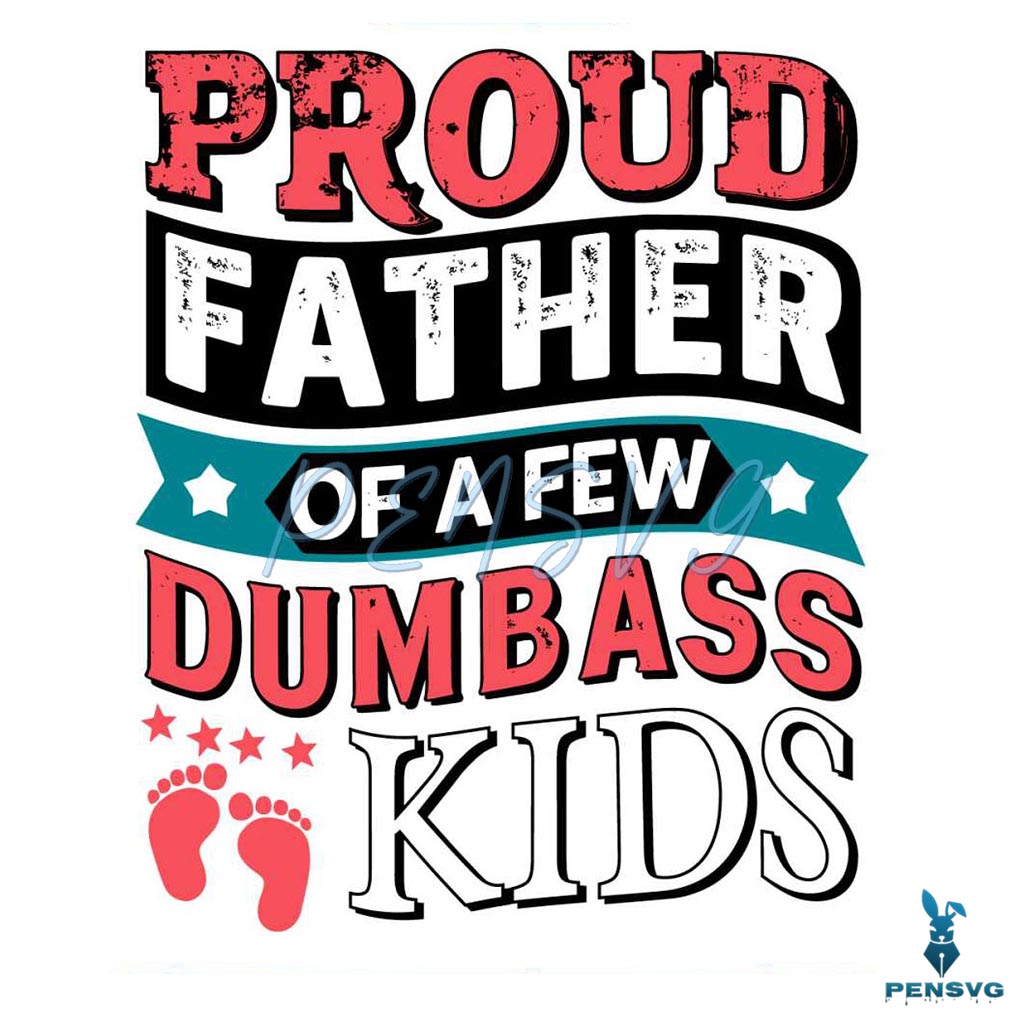 Proud Father Of A Few Dumbass Kids Footprint SVG