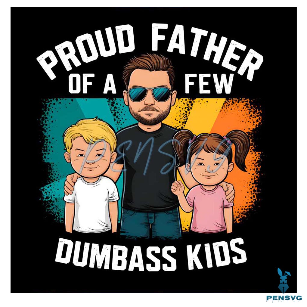 Proud Father Of A Few Dumbass Kids Funny Dad Life PNG
