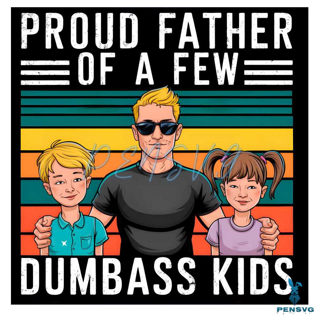 Proud Father Of A Few Dumbass Kids Happy Fathers Day PNG