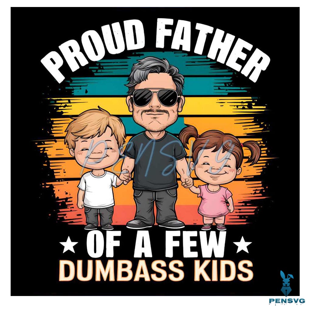 Proud Father Of A Few Dumbass Kids PNG