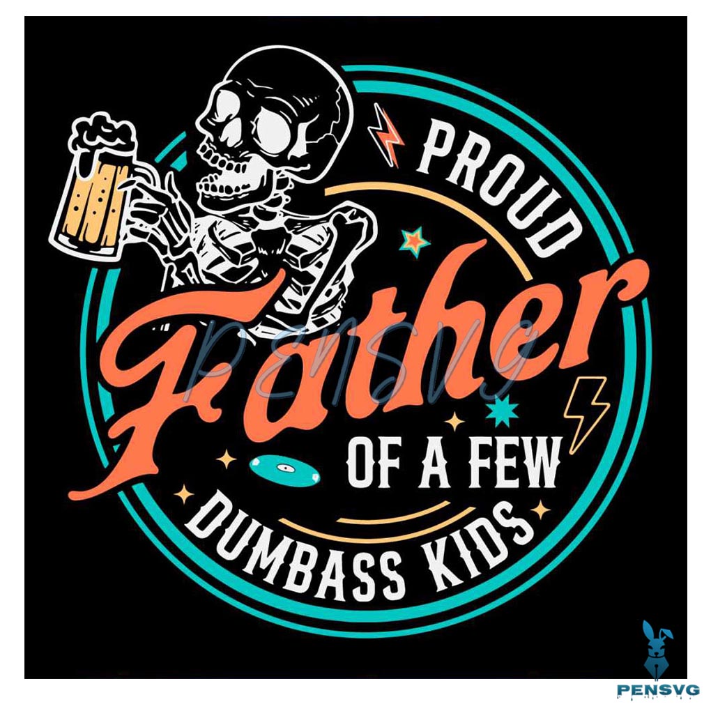 Proud Father Of A Few Dumbass Kids Skeleton SVG