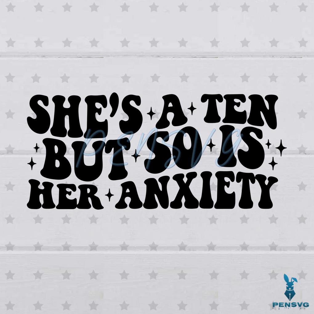 She's A Ten But So Is Her Anxiety SVG Graphic Designs Files