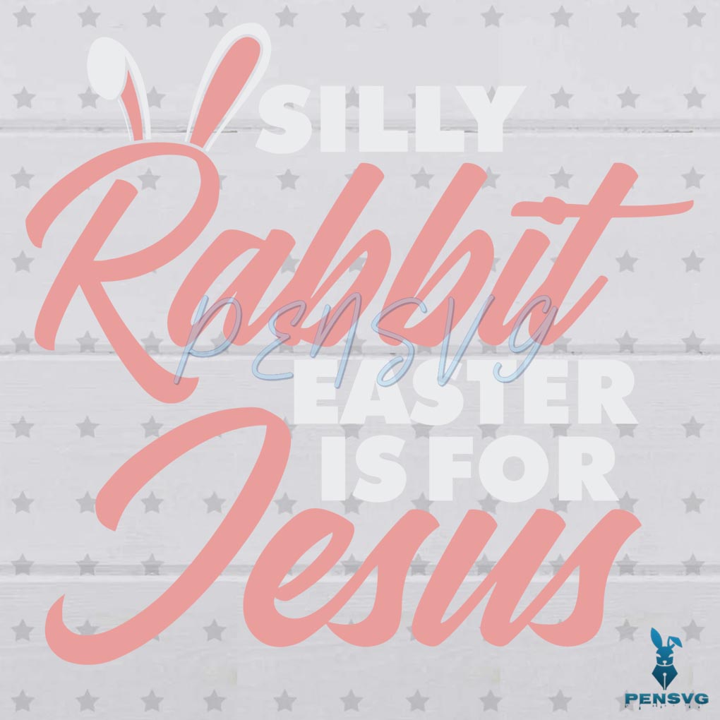 Silly rabbit easter is for jesus SVG Digital File, Easter Svg