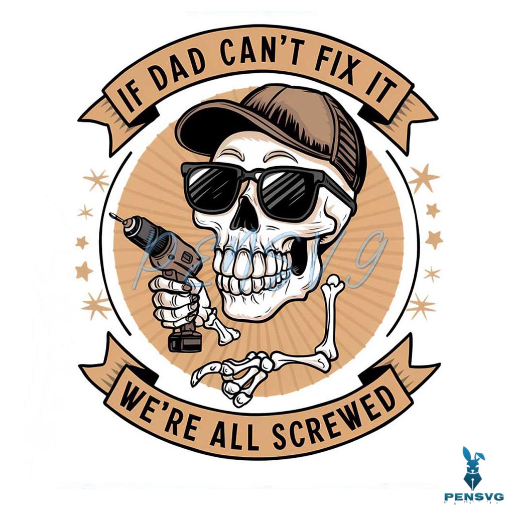 Skeleton If Dad Cant Fix It We Are All Screwed PNG