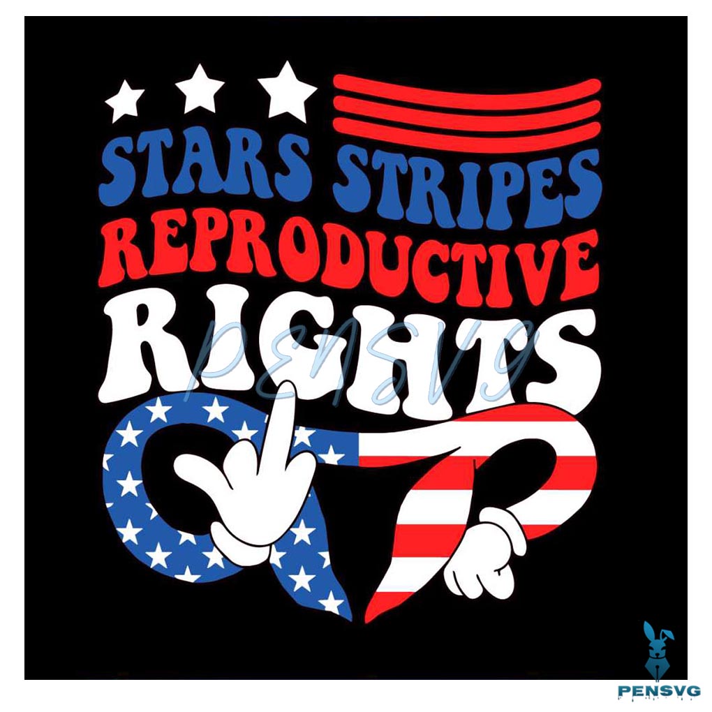 Stars Stripes And Reproductive Rights 4th Of July Equality SVG Files