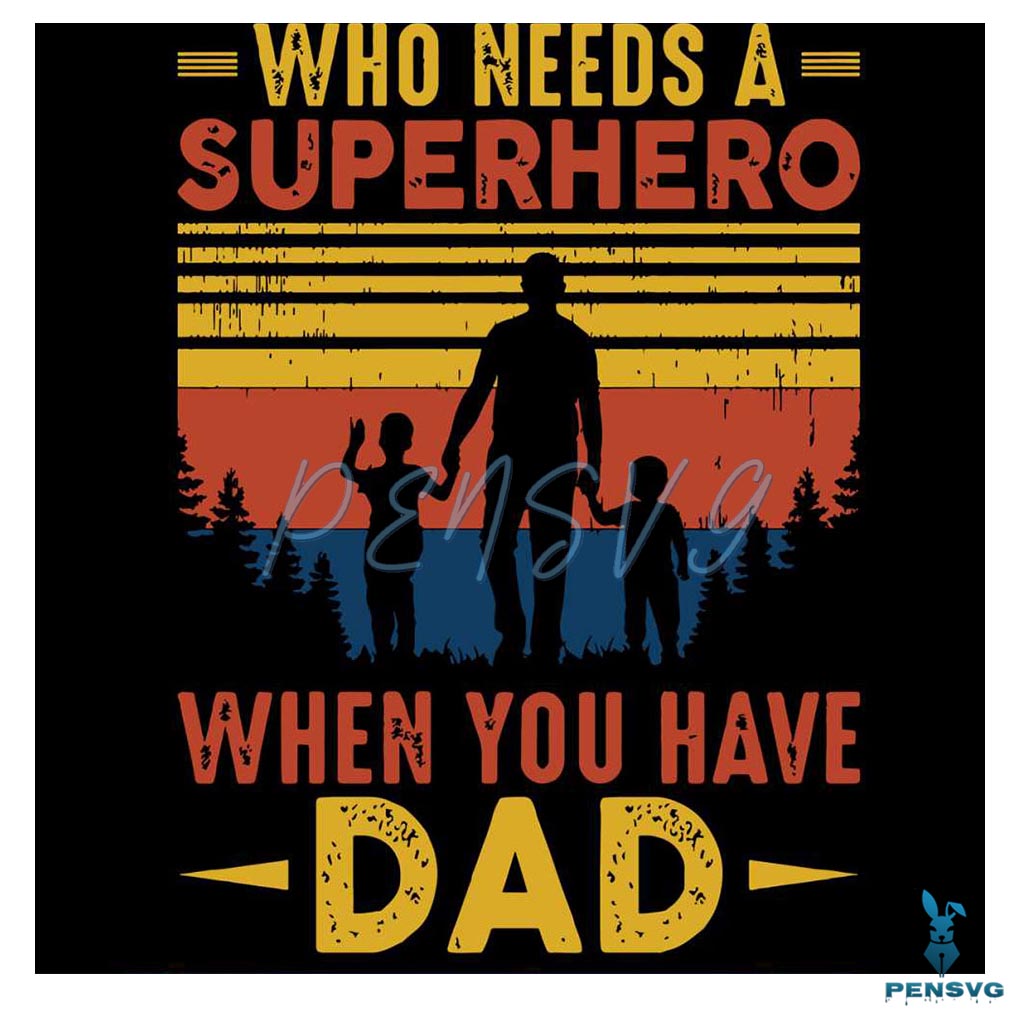 Superhero Dad Who Needs A Superhero When You Have Dad SVG