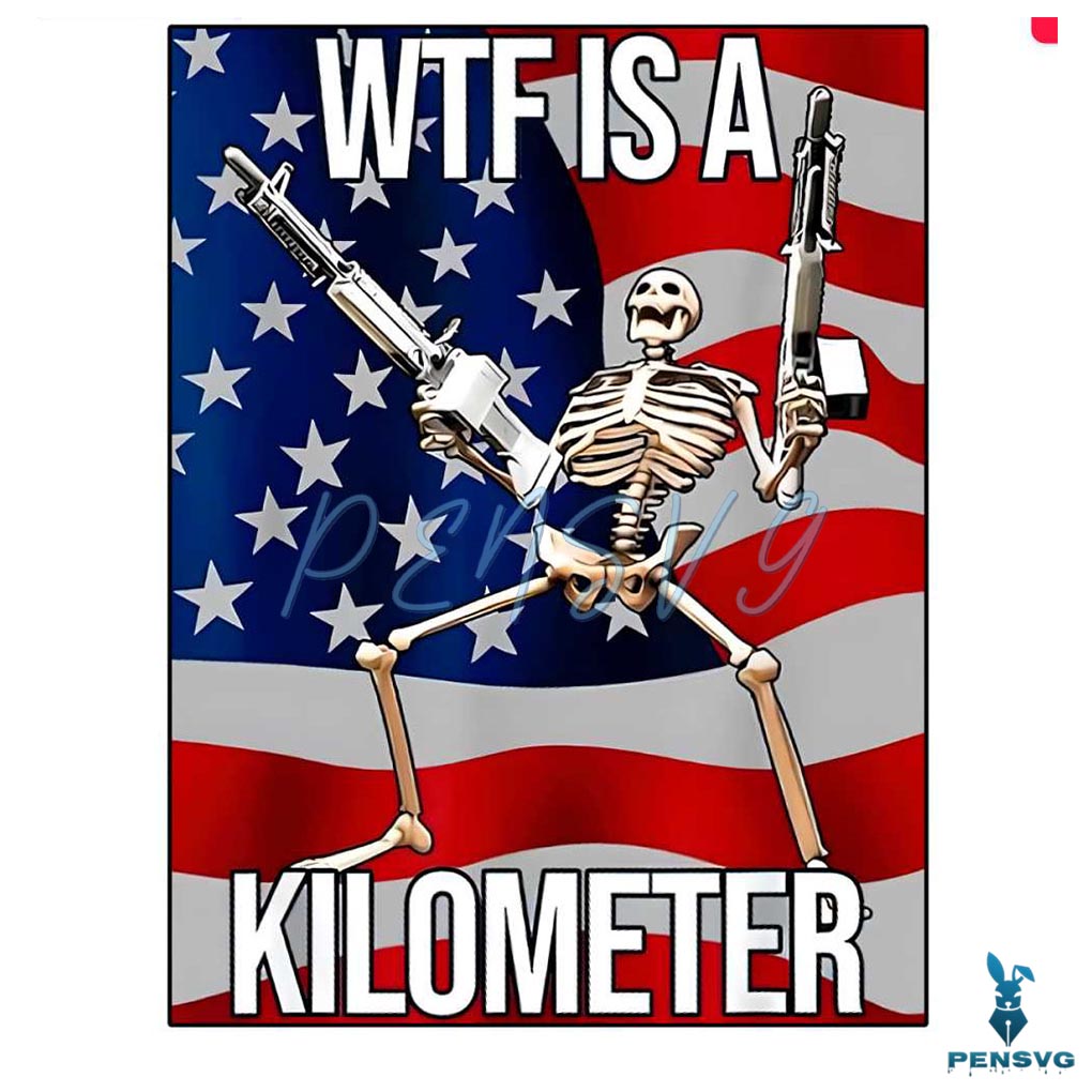 WTF Is A Kilometer Funny 4th Of July Skeleton PNG