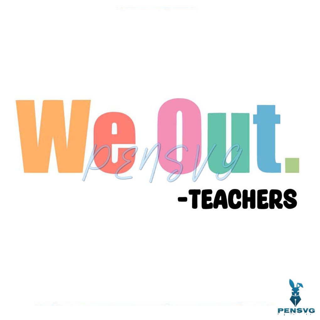 We Out Teacher End of School Year SVG Graphic Design Files