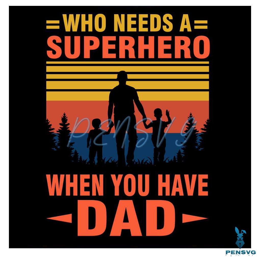 Who Needs A Superhero When You Have Dad SVG Cutting Files