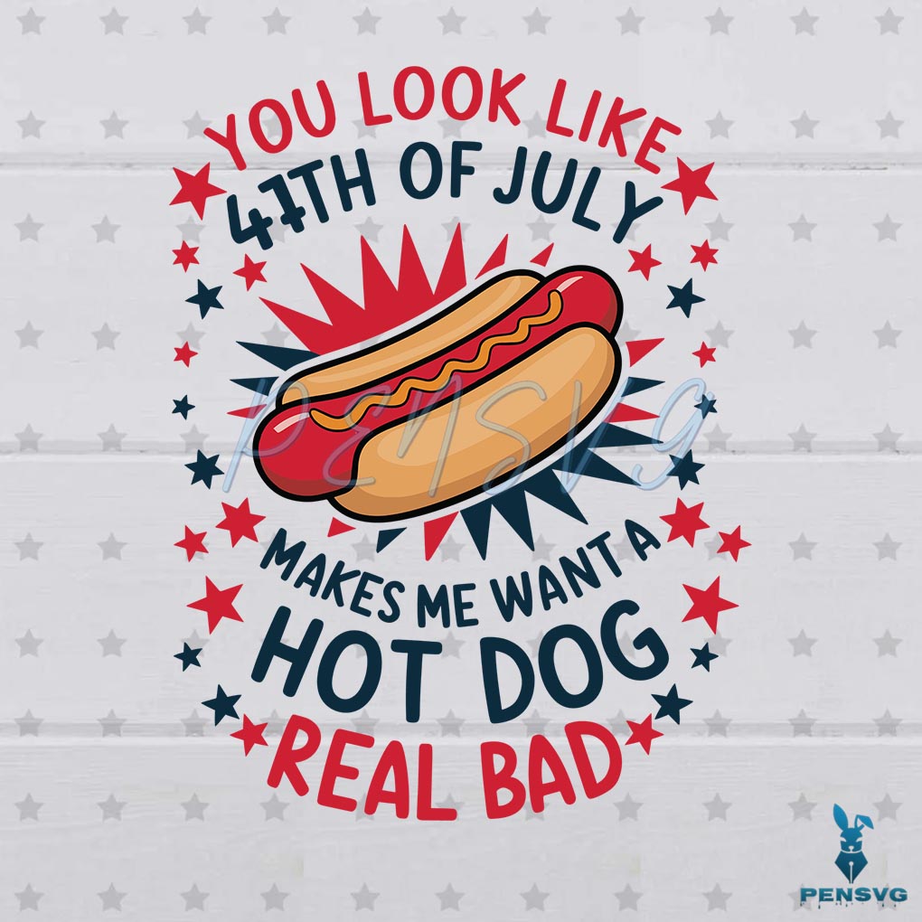 You Look Like 4th Of July Makes Me Want A Hot Dog SVG