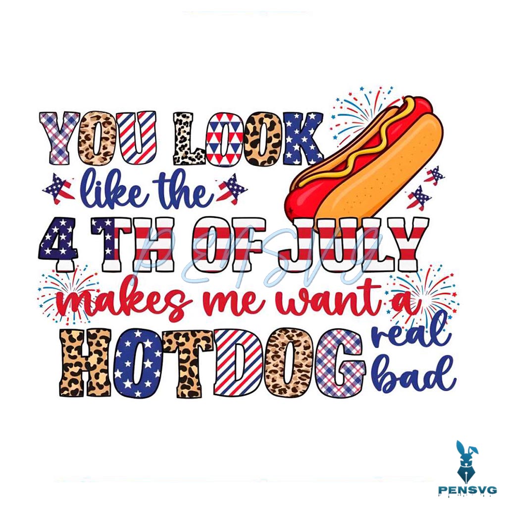 You Look Like The 4th Of July PNG Funny Hot Dog Real Bad PNG